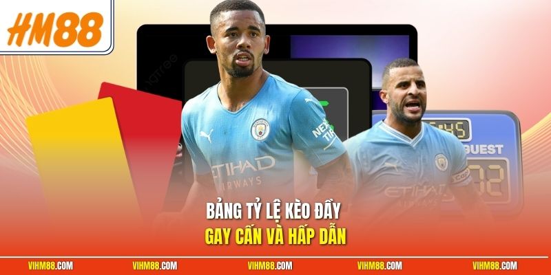 Bảng tỷ lệ kèo đầy gay cấn và hấp dẫn