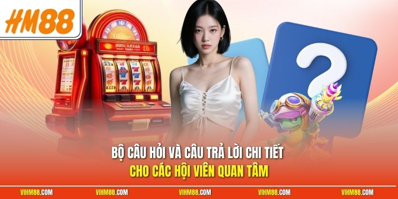 Bộ câu hỏi và câu trả lời chi tiết cho các hội viên quan tâm