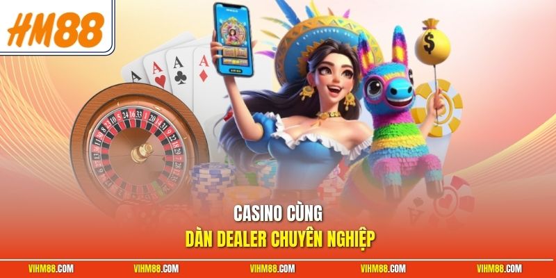 Casino cùng dàn dealer chuyên nghiệp