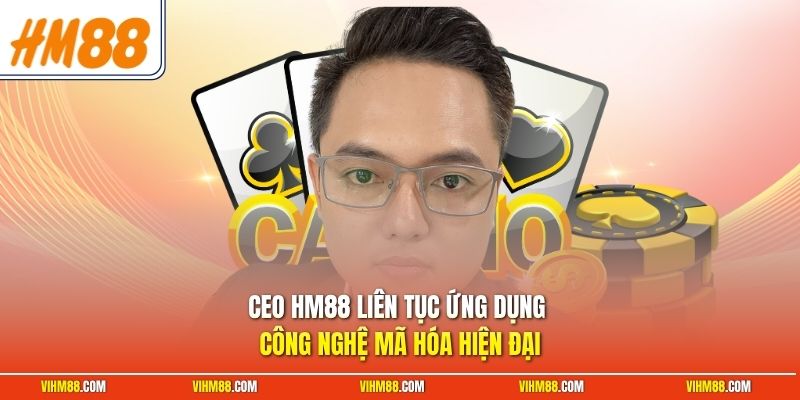 CEO HM88 liên tục ứng dụng công nghệ mã hóa hiện đại