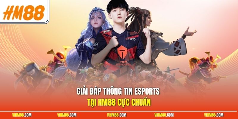 Giải đáp thông tin esports tại HM88 cực chuẩn