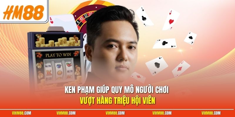 Ken Phạm giúp quy mô người chơi vượt hàng triệu hội viên