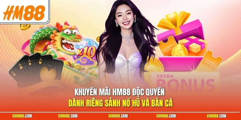 Khuyến mãi HM88 độc quyền dành riêng sảnh Nổ hũ và Bắn cá