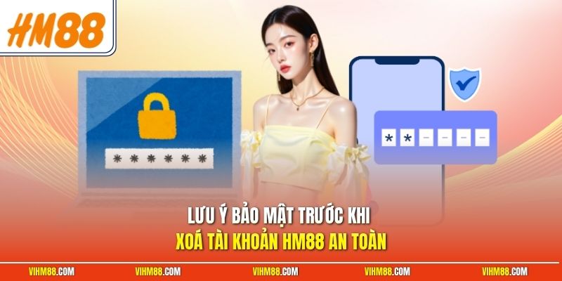 Lưu ý bảo mật trước khi xoá tài khoản HM88 an toàn