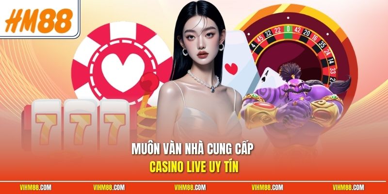 Muôn vàn nhà cung cấp casino live uy tín