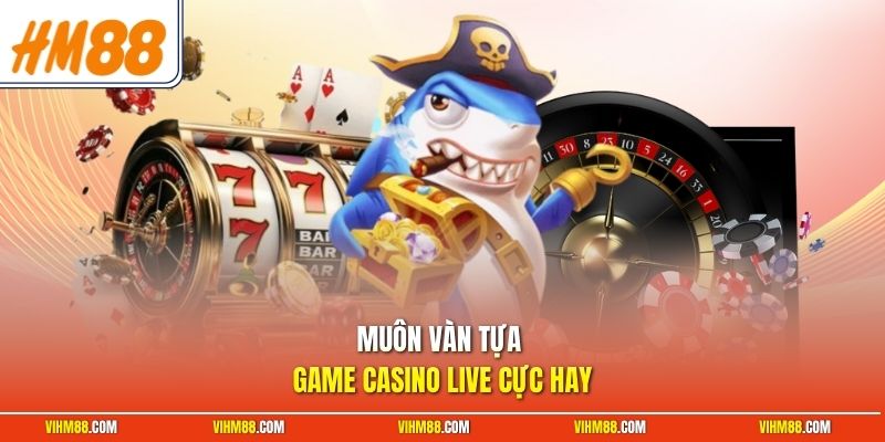 Muôn vàn tựa game casino live cực hay