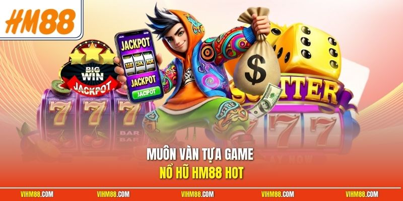 Muôn vàn tựa game nổ hũ HM88 hot