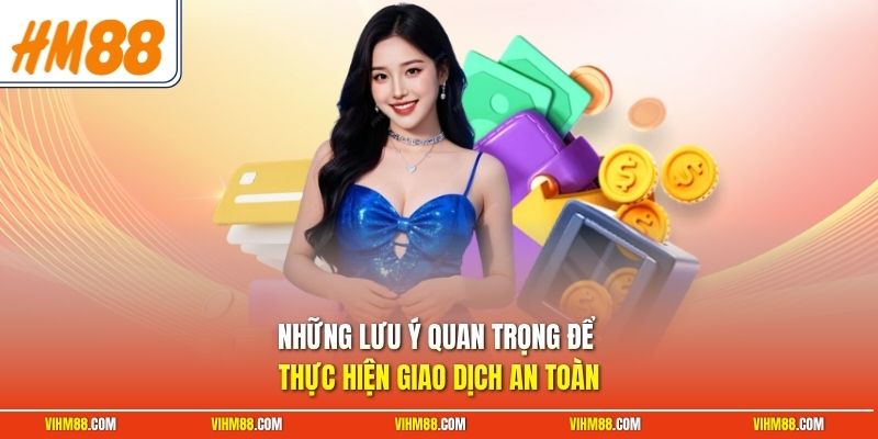 Những lưu ý quan trọng để thực hiện giao dịch an toàn
