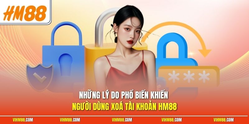 Những lý do phổ biến khiến người dùng xoá tài khoản HM88