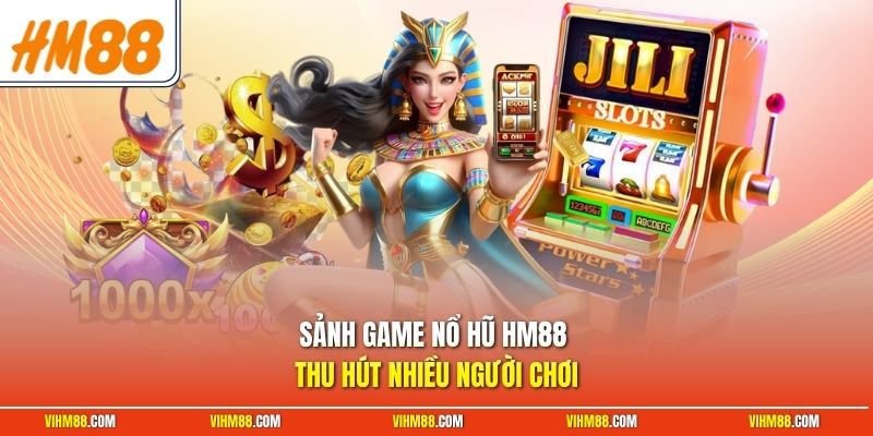 Sảnh game nổ hũ HM88 thu hút nhiều người chơi