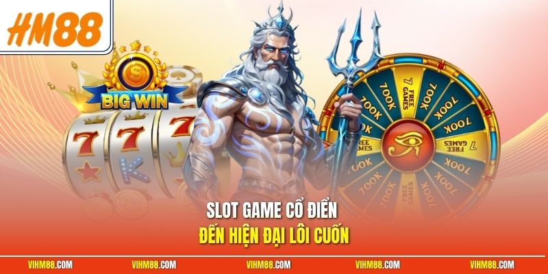 Slot game cổ điển đến hiện đại lôi cuốn