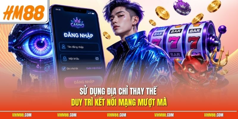 Sử dụng địa chỉ thay thế duy trì kết nối mạng mượt mà