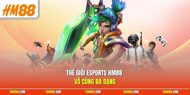 Thế giới esports HM88 vô cùng đa dạng