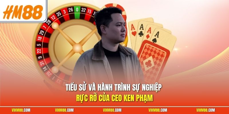 Tiểu sử và hành trình sự nghiệp rực rỡ của CEO Ken Phạm